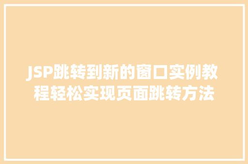 JSP跳转到新的窗口实例教程轻松实现页面跳转方法