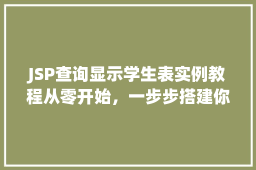 JSP查询显示学生表实例教程从零开始，一步步搭建你的学生信息管理系统  第1张