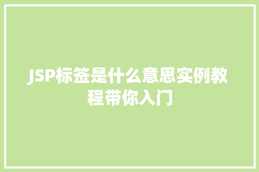 JSP标签是什么意思实例教程带你入门