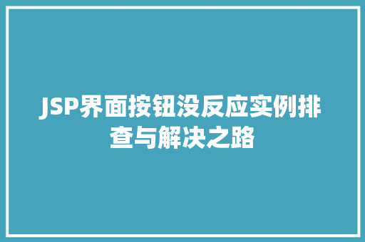JSP界面按钮没反应实例排查与解决之路