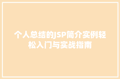 个人总结的JSP简介实例轻松入门与实战指南