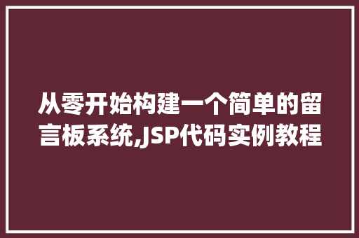 从零开始构建一个简单的留言板系统,JSP代码实例教程