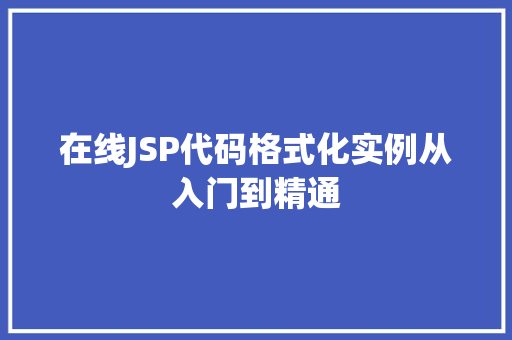 在线JSP代码格式化实例从入门到精通