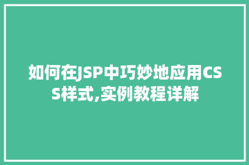 如何在JSP中巧妙地应用CSS样式,实例教程详解