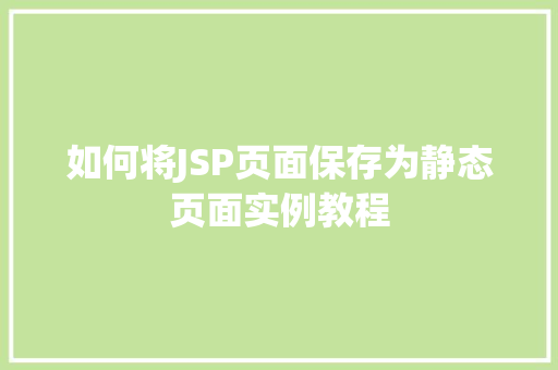 如何将JSP页面保存为静态页面实例教程