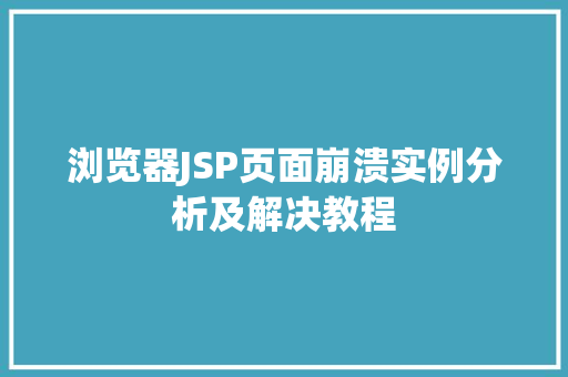 浏览器JSP页面崩溃实例分析及解决教程