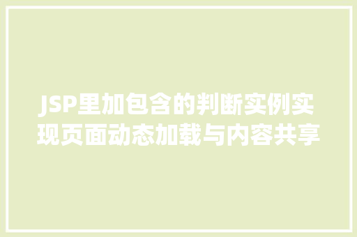 JSP里加包含的判断实例实现页面动态加载与内容共享