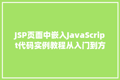 JSP页面中嵌入JavaScript代码实例教程从入门到方法
